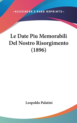 Le Date Piu Memorabili del Nostro Risorgimento ... [Italian] 1160458405 Book Cover