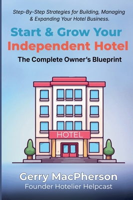 Start & Grow Your Independent Hotel: The Comple... B0GFHB8SRH Book Cover