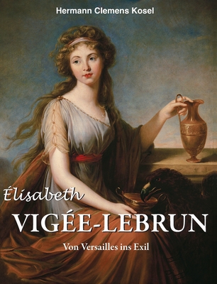 Élisabeth Vigée-LeBrun: Von Versailles ins Exil... [German] B0FRRWWN6G Book Cover