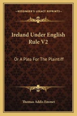Ireland Under English Rule V2: Or A Plea For Th... 1163289485 Book Cover