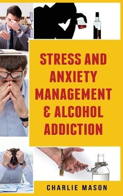 Stress And Anxiety Management & Alcohol Addiction 1801330255 Book Cover