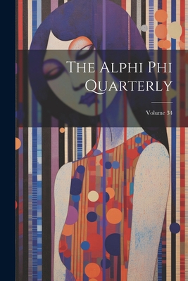 The Alphi Phi Quarterly; Volume 34 1022363255 Book Cover