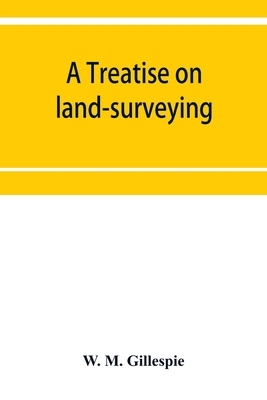 A treatise on land-surveying: comprising the th... 9353952123 Book Cover