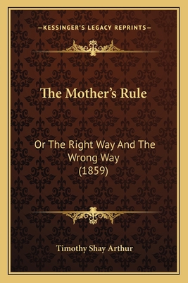 The Mother's Rule: Or The Right Way And The Wro... 1165108917 Book Cover