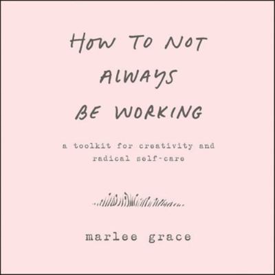 How to Not Always Be Working: A Toolkit for Cre... 1982553154 Book Cover