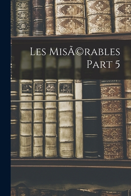 Les MisÃ(c)rables Part 5 [French] 1015586872 Book Cover