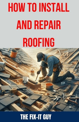 How to Install and Repair Roofing: The Ultimate...            Book Cover