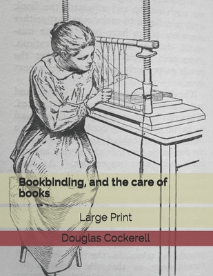 Bookbinding, and the care of books: Large Print 1673207359 Book Cover