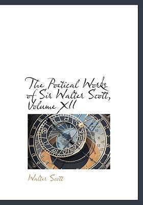 The Poetical Works of Sir Walter Scott, Volume XII 111723911X Book Cover
