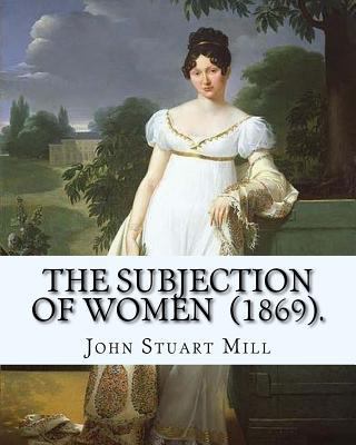 The Subjection of Women (1869). By: John Stuart... 171916777X Book Cover