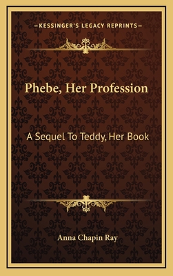 Phebe, Her Profession: A Sequel to Teddy, Her Book 1163682802 Book Cover