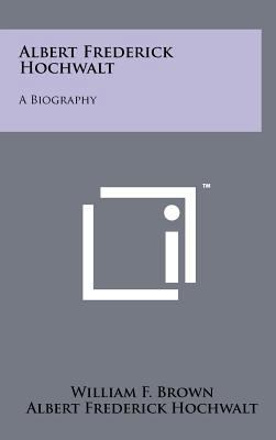 Albert Frederick Hochwalt: A Biography 1258063557 Book Cover