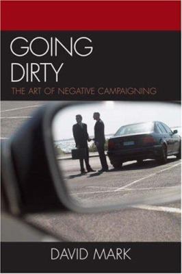 Going Dirty: The Art of Negative Campaigning 0742545016 Book Cover