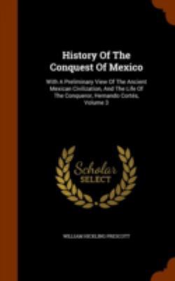 History Of The Conquest Of Mexico: With A Preli... 1346222541 Book Cover