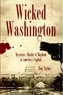 Wicked Washington: Mysteries, Murder & Mayhem i... 1596293020 Book Cover
