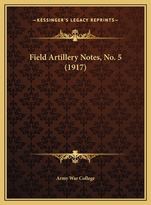 Field Artillery Notes, No. 5 (1917) 1169419100 Book Cover