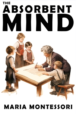 The Absorbent Mind: A Classic in Education and ... B0CPD5G1BW Book Cover