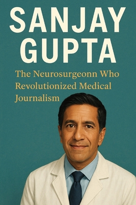 Sanjay Gupta: The Neurosurgeon Who Revolutioniz... B0FPG4ZLQF Book Cover