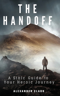 The Handoff: A Stoic Guide to Your Heroic Journey B0CSJ2NZ6Z Book Cover