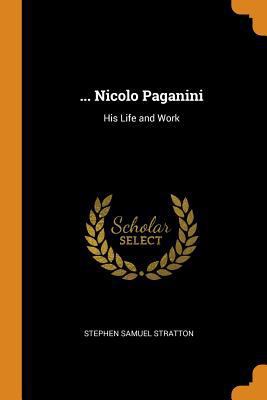 ... Nicolo Paganini: His Life and Work 0343661454 Book Cover