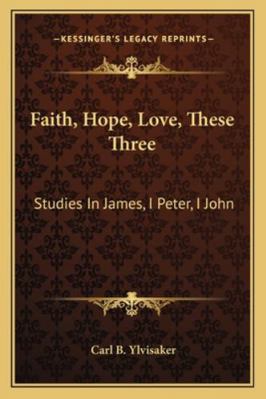 Faith, Hope, Love, These Three: Studies In Jame... 1163188492 Book Cover