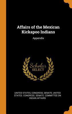 Affairs of the Mexican Kickapoo Indians: Appendix 0344359328 Book Cover