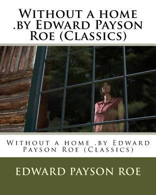 Without a home .by Edward Payson Roe (Classics) 1530493161 Book Cover