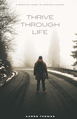 Thrive Through Life: A Practical Guide to Every... B0FWZY82YB Book Cover