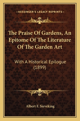 The Praise Of Gardens, An Epitome Of The Litera... 1165163314 Book Cover