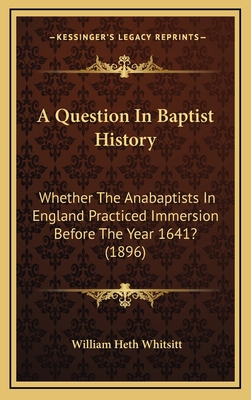 A Question In Baptist History: Whether The Anab... 1164707302 Book Cover