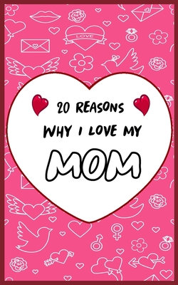 20 Reasons Why I Love My Son Mom: Fill in 20 reasons why you love your Mom to give as a personalized gift: for Birthdays -family day- & Valentine's day, Wedding. B084QLFYS9 Book Cover