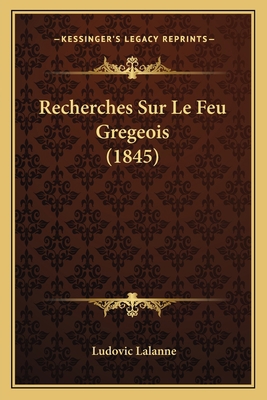 Recherches Sur Le Feu Gregeois (1845) [French] 1167444477 Book Cover