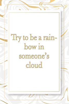 Try to be a rainbow in someone’s cloud: Marble Notebook -  120 Pages - Size 6x9,Soft Cover, Matte Finish- Gold Confetti Glitter Monogram Blank Lined ... Pad, Journal or Diary Kids, Girls Men & Women