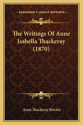 The Writings Of Anne Isabella Thackeray (1870) 1164074539 Book Cover