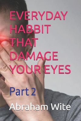 Everyday Habbit That Damage Your Eyes: Part 2 B0HJ55QM6M Book Cover