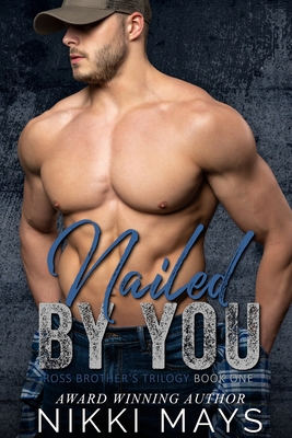 Nailed by You: Ross Brothers Trilogy: Book One 1087860822 Book Cover