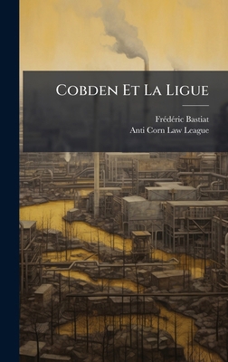 Cobden Et La Ligue [French] 1024746356 Book Cover