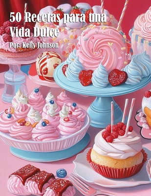 50 Recetas para una Vida Dulce [Spanish] B0FCLTMZRS Book Cover