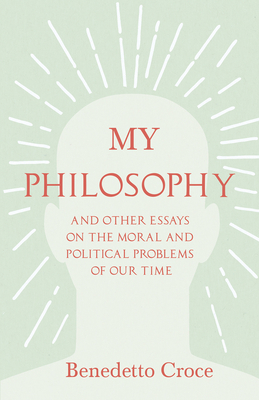 My Philosophy - And Other Essays on the Moral a... 1443726249 Book Cover