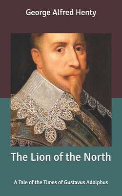 The Lion of the North: A Tale of the Times of G... B087SGC6QL Book Cover