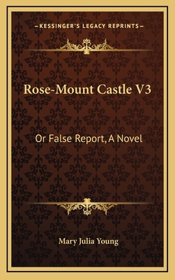 Rose-Mount Castle V3: Or False Report, a Novel 1163696285 Book Cover