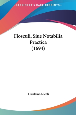 Flosculi, Siue Notabilia Practica (1694) [Latin] 1162215925 Book Cover