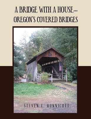 A Bridge with a House...: Oregon's Covered Bridges 164166276X Book Cover