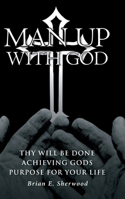 Man Up with God: Thy Will Be Done Achieving God... 1639618341 Book Cover