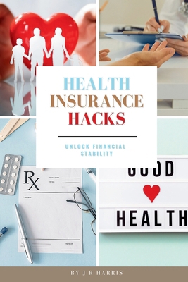 Health Insurance Hacks: Unlock Financial Stability B0D8YJ1QJT Book Cover