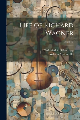 Life of Richard Wagner; Volume 3 1022504487 Book Cover