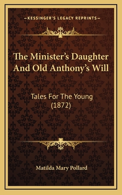 The Minister's Daughter And Old Anthony's Will:... 1165845121 Book Cover