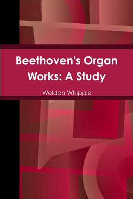 Beethoven's Organ Works: A Study 1329801296 Book Cover