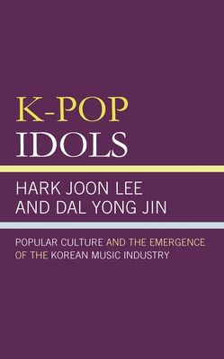 K-Pop Idols: Popular Culture and the Emergence ... 1498588271 Book Cover