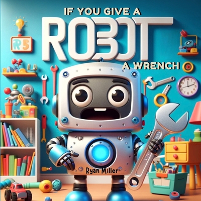 If You Give a Robot a Wrench: A Chain Reaction ... B0D452S2R7 Book Cover